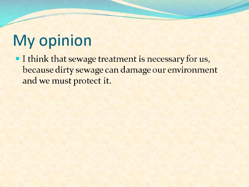 My opinion I think that sewage treatment is necessary for us, because dirty sewage